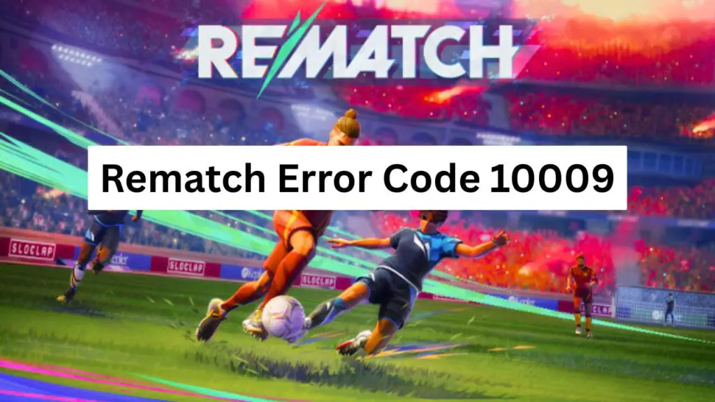 Rematch Error Code 10009