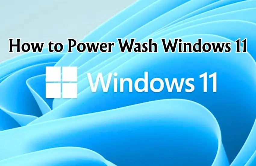 How to Power Wash Windows 11