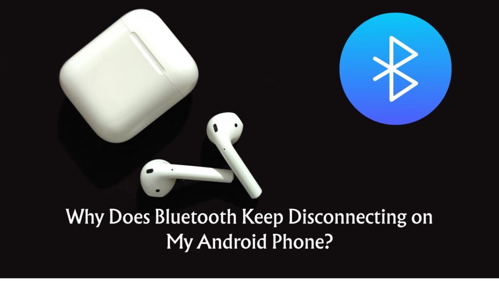 Why Does Bluetooth Keep Disconnecting on My Android Phone