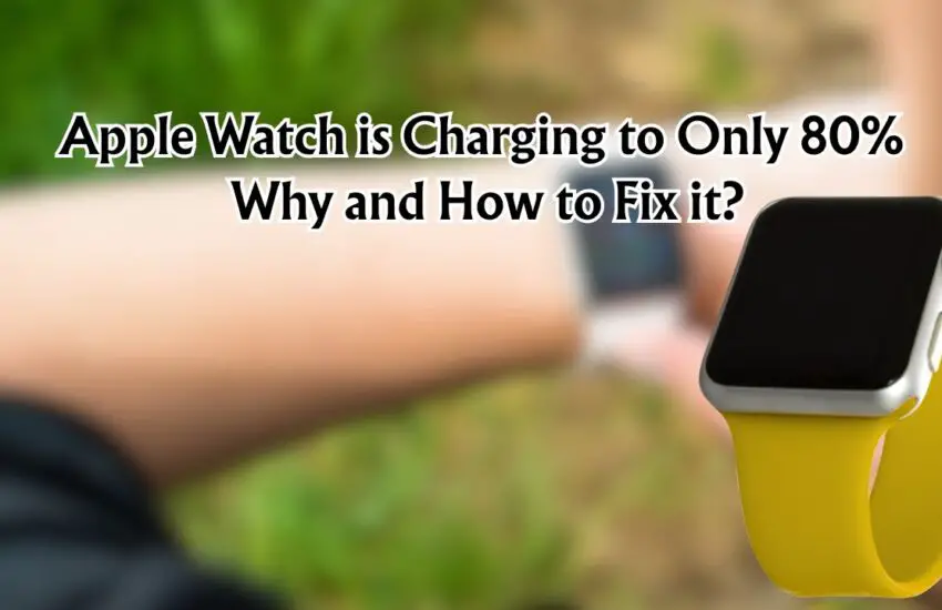 Apple Watch is Charging to Only 80% – Why and How to Fix it
