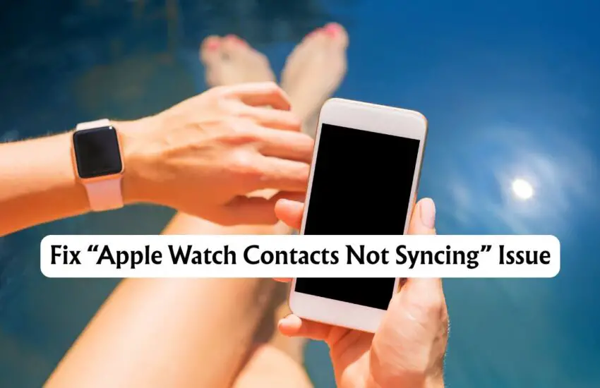 Fix “Apple Watch Contacts Not Syncing” Issue