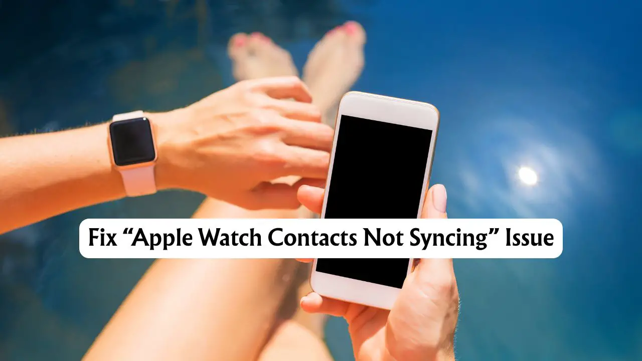 Fix “Apple Watch Contacts Not Syncing” Issue