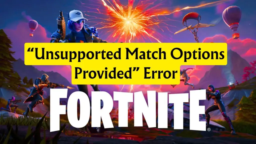 “Unsupported Match Options Provided” Error Fortnite