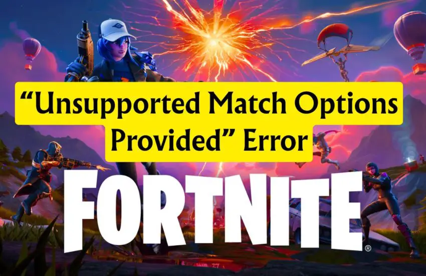 “Unsupported Match Options Provided” Error Fortnite