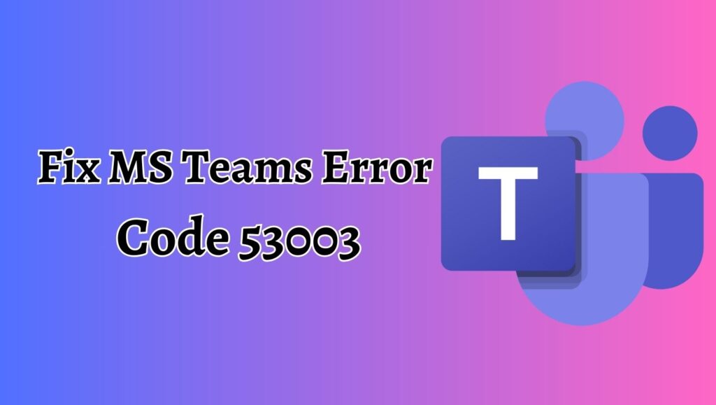 Fix MS Teams Error  Code 53003