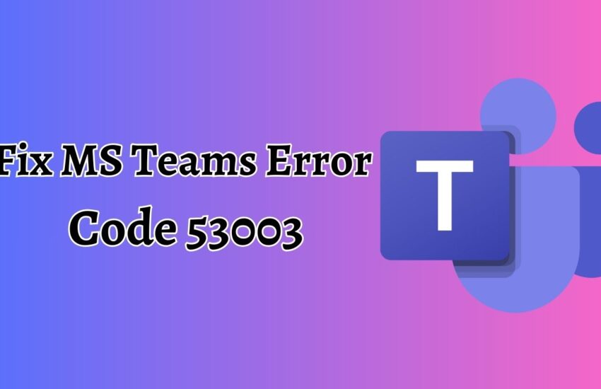Fix MS Teams Error Code 53003