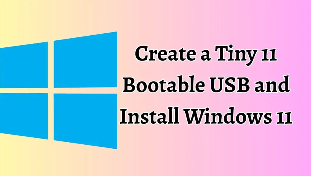 Create a Tiny 11 Bootable USB and Install Windows 11