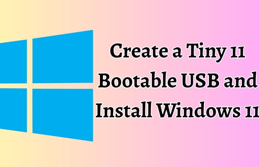 Create a Tiny 11 Bootable USB and Install Windows 11