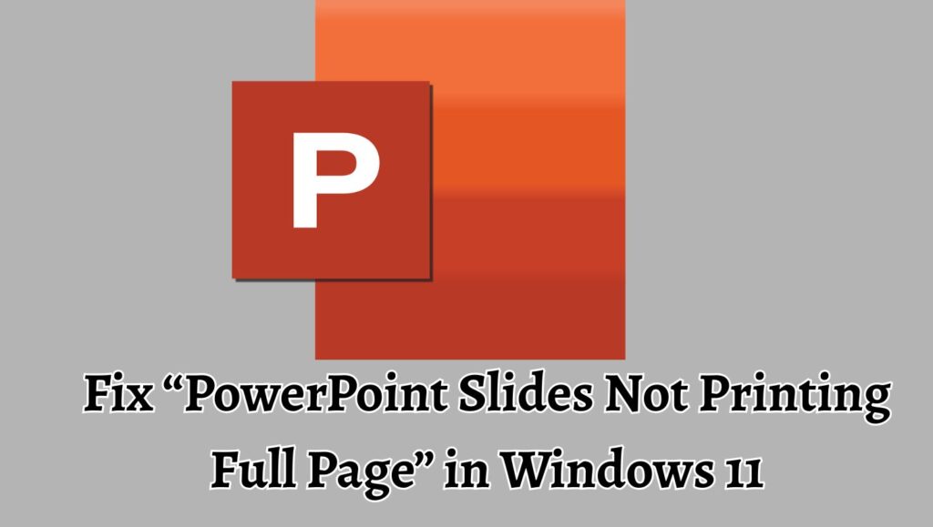 Fix “PowerPoint Slides Not Printing Full Page” in Windows 11