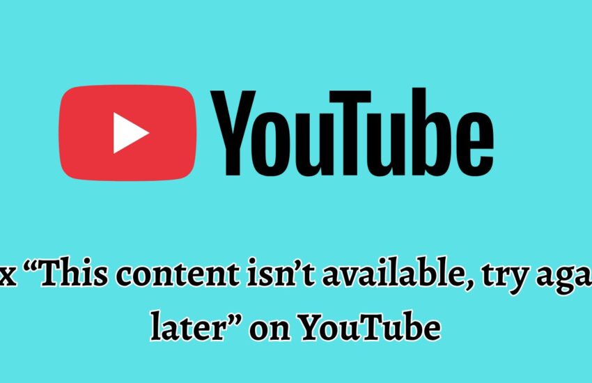 Fix “This content isn’t available, try again later” on YouTube