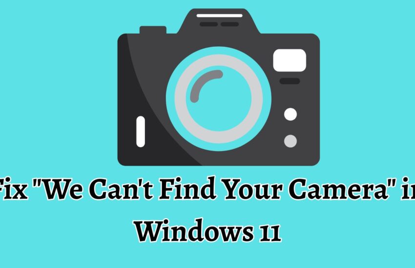 Fix We Can't Find Your Camera in Windows 11