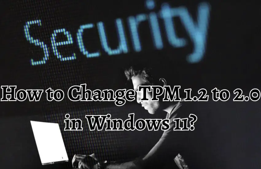 How to Change TPM 1.2 to 2.0 in Windows 11