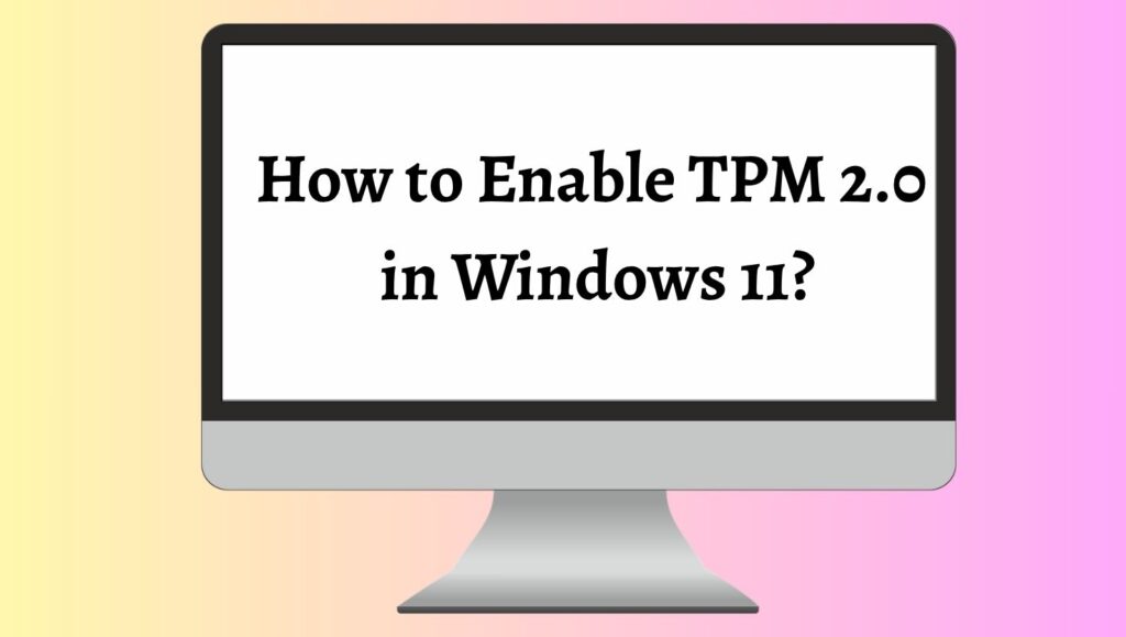 How to Enable TPM 2.0  in Windows 11
