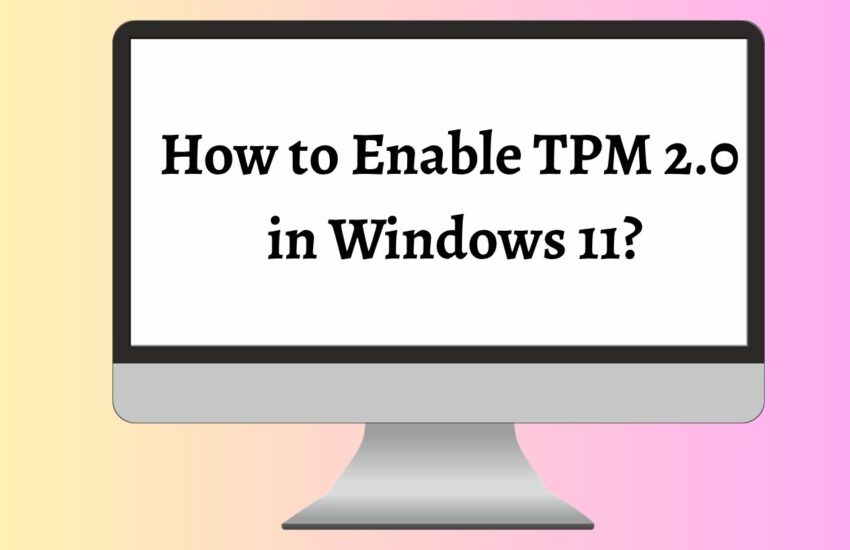How to Enable TPM 2.0 in Windows 11