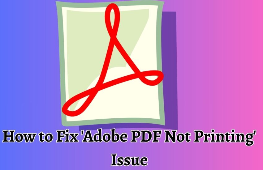 How to Fix 'Adobe PDF Not Printing' Issue