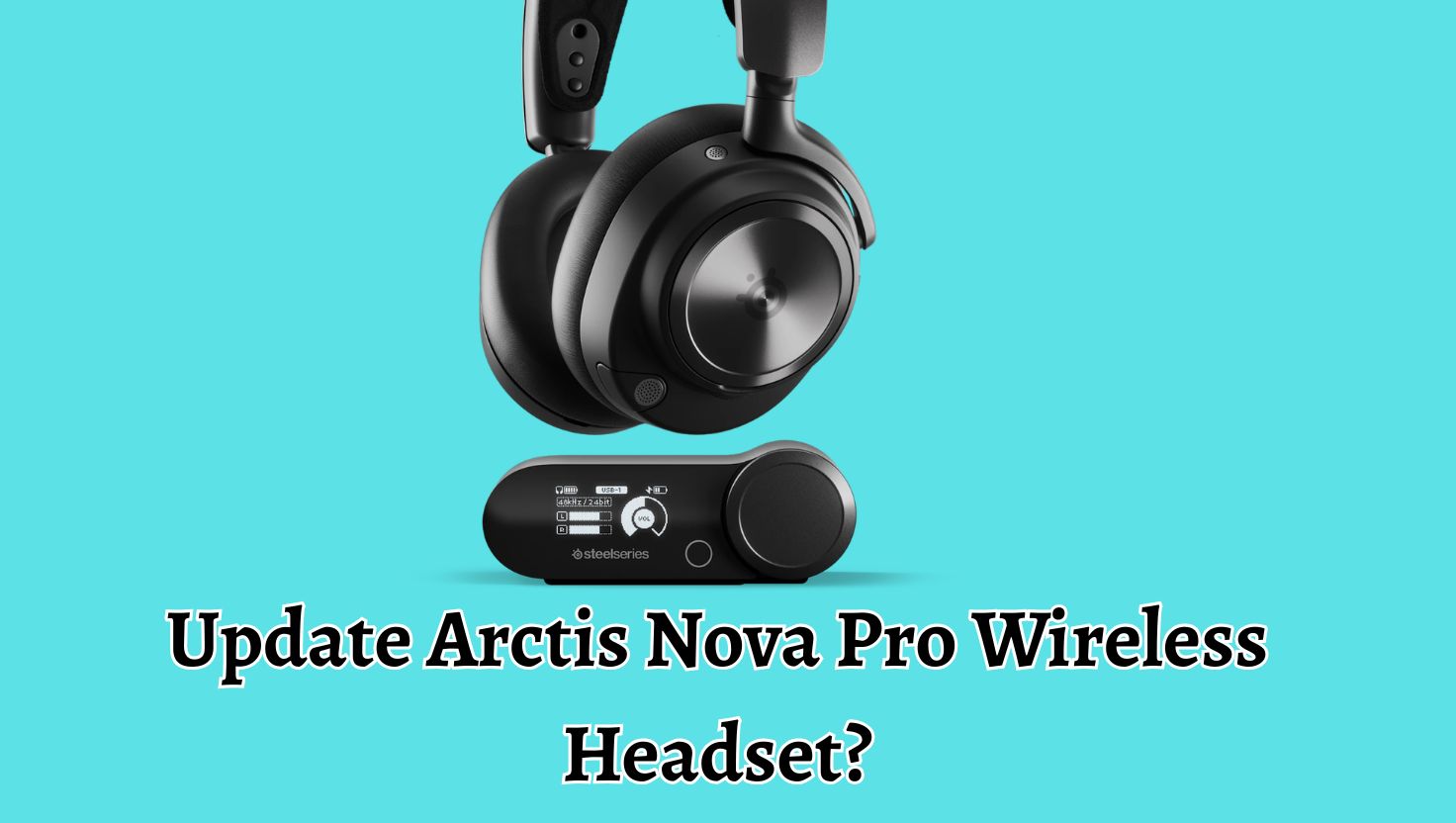 How to Update Arctis Nova Pro Wireless Headset? [Complete Steps]