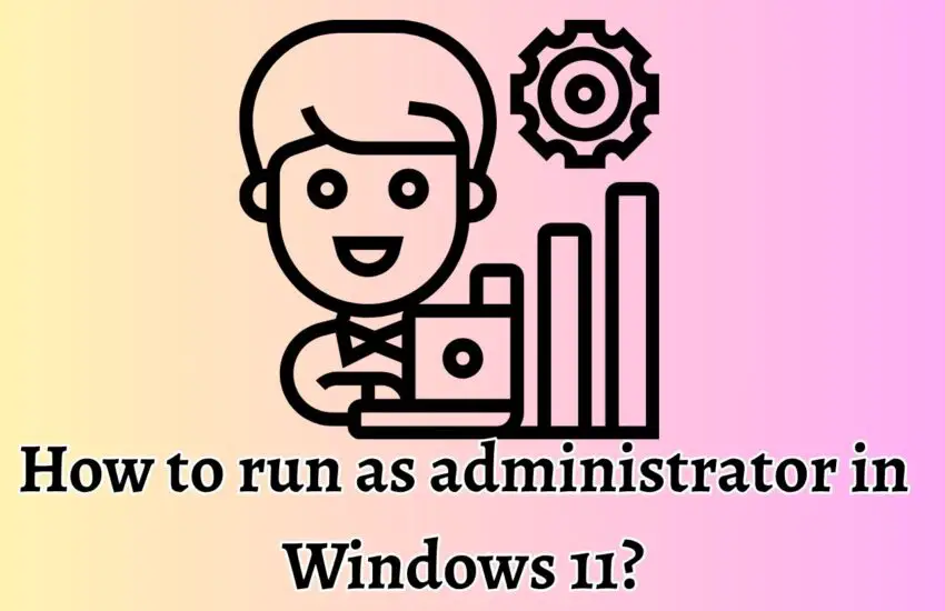 How to run as administrator in Windows 11