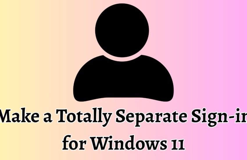 Make a Totally Separate Sign-in for Windows 11