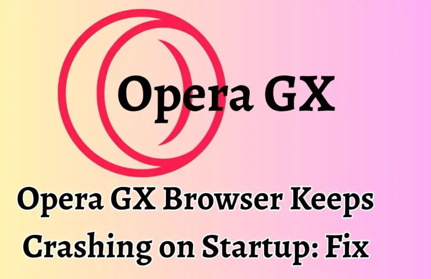Opera GX Browser Keeps Crashing on Startup Fix
