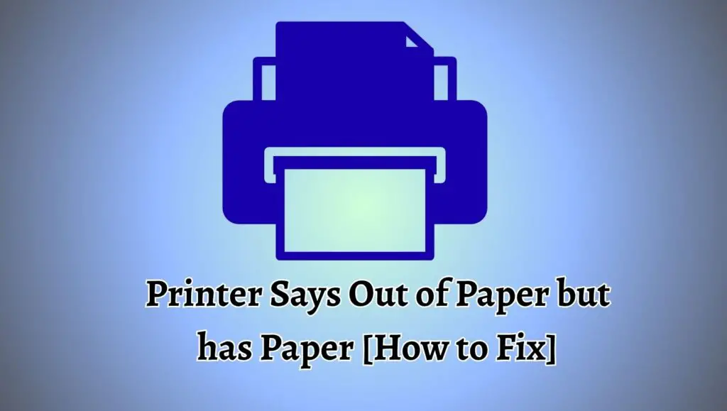 Printer Says Out of Paper but has Paper [How to Fix]