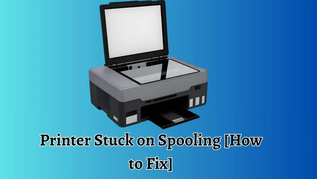 Printer Stuck on Spooling [How to Fix]