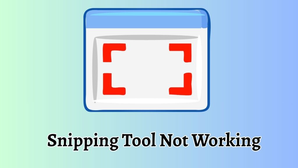 Snipping Tool Not Working in Windows 11