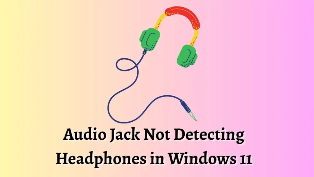 Audio Jack Not Detecting Headphones in Windows 11
