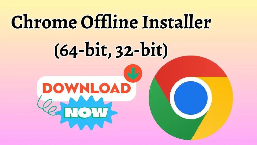 Chrome Offline Installer (64-bit, 32-bit) Download & Install