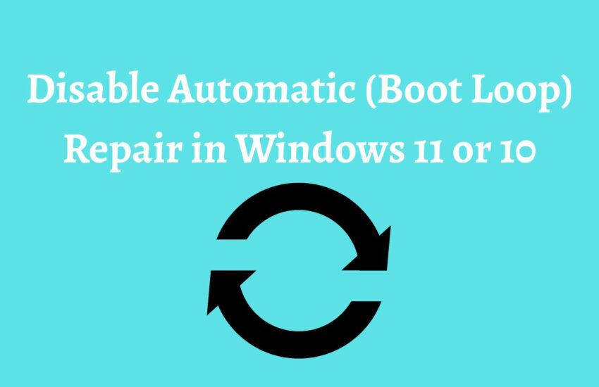 How to Disable Automatic (Boot Loop) Repair in Windows 11 or 10?