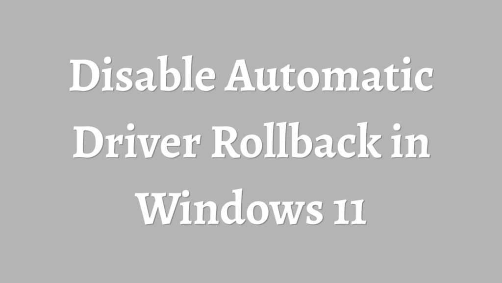 Disable Automatic Driver Rollback in Windows 11