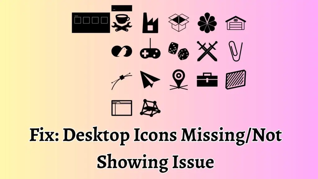 Fix Desktop Icons Missing or Not Showing Issue