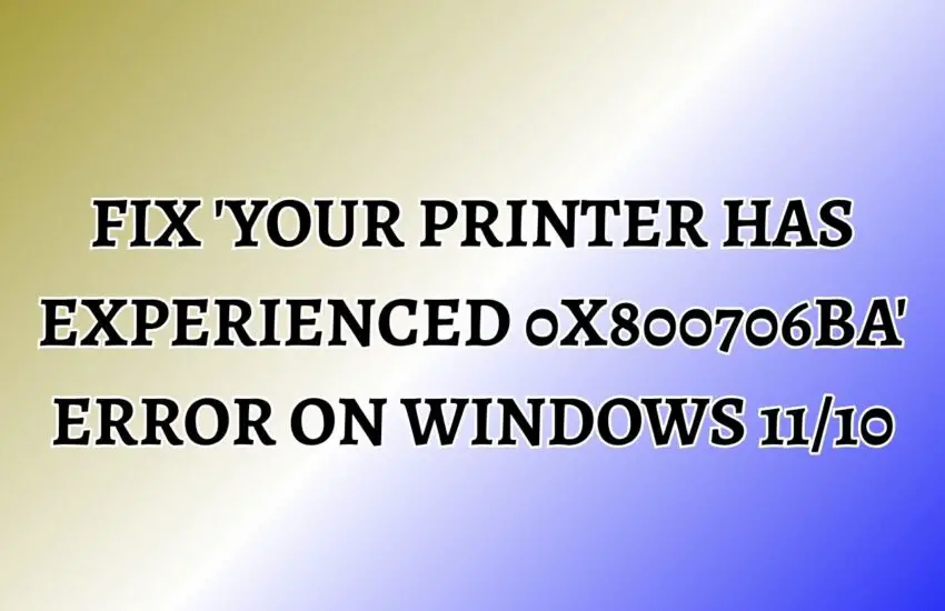 Fix 'Your Printer has Experienced 0x800706ba' Error on Windows 11/10