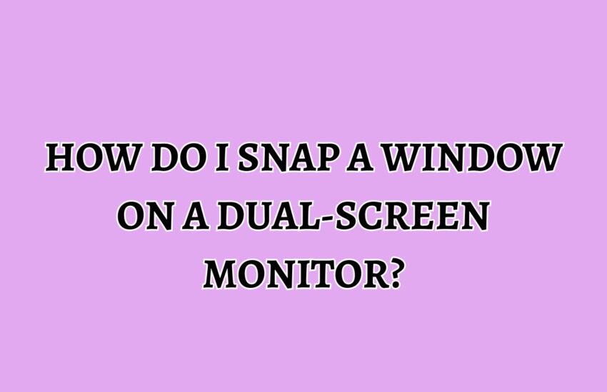 How do I Snap a Window on a Dual-Screen Monitor