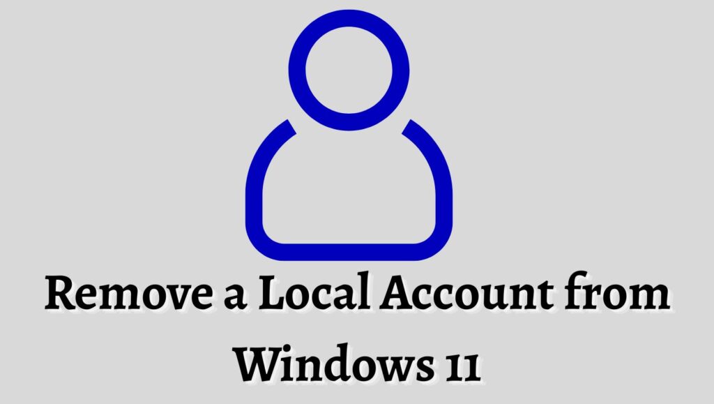 How to Remove a Local Account from Windows 11
