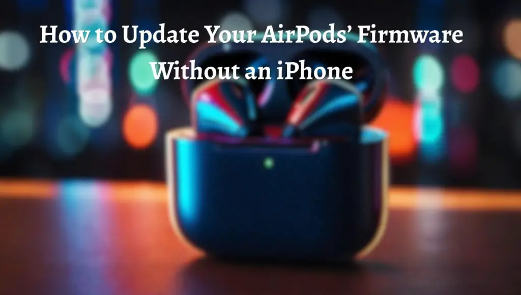 How to Update Your AirPods’ Firmware Without an iPhone