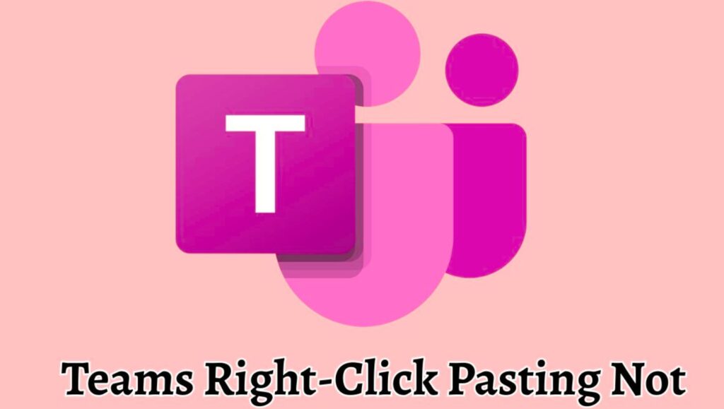 Teams Right-Click Pasting Not Working How to Fix