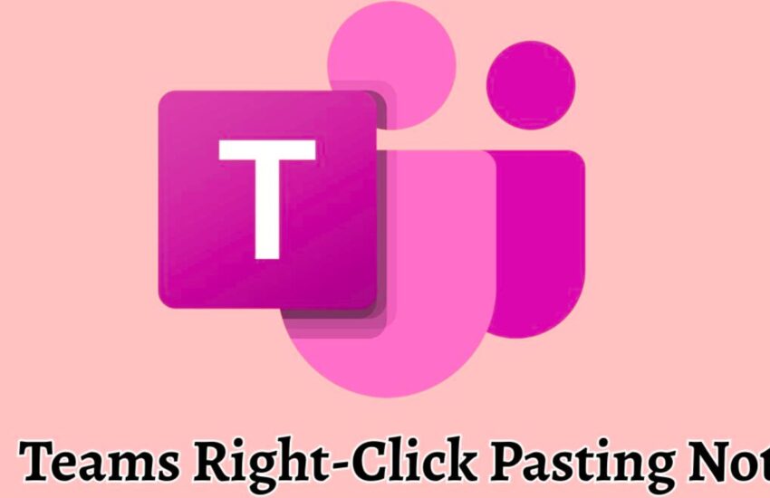 Teams Right-Click Pasting Not Working How to Fix