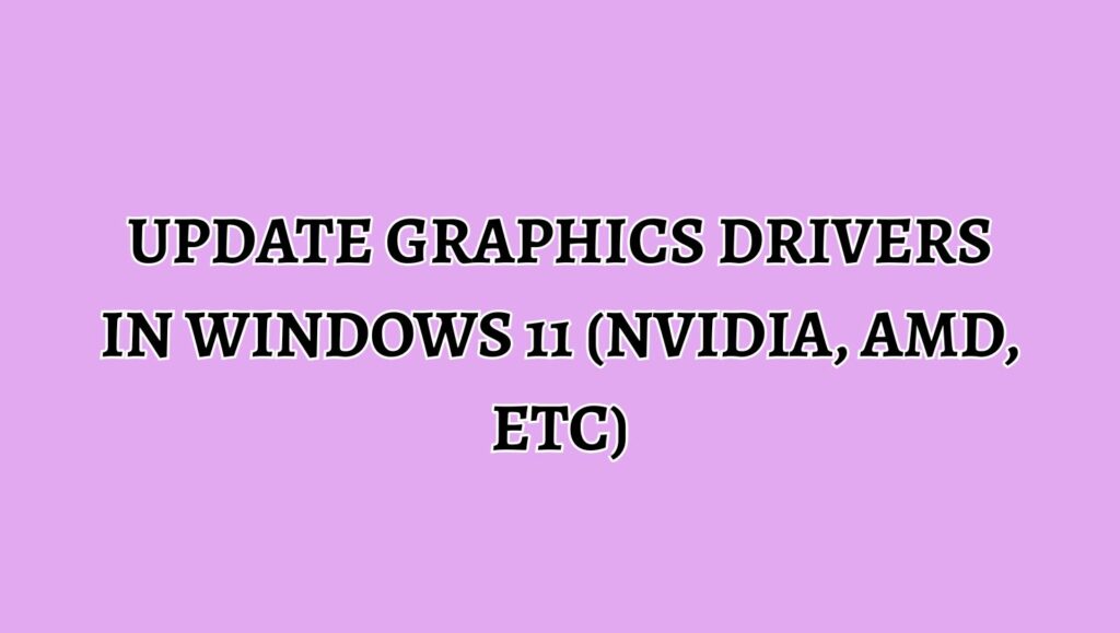 Update Graphics Drivers in Windows 11 (NVIDIA, AMD, etc)
