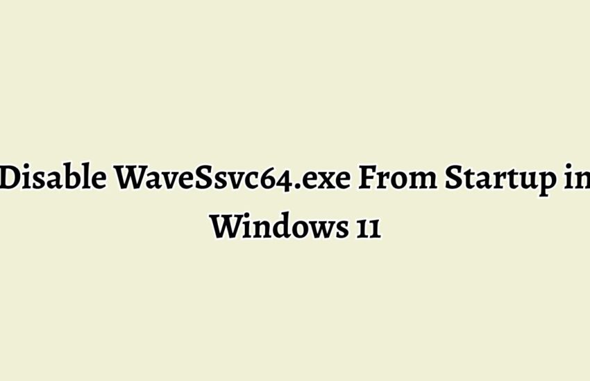 Disable WaveSsvc64.exe From Startup in Windows 11