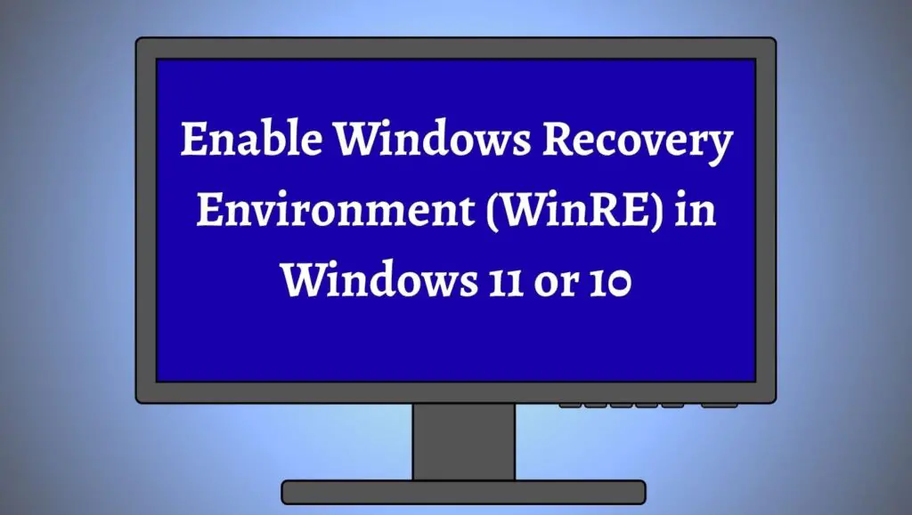 Enable Windows Recovery Environment (WinRE) in Windows 11 or 10