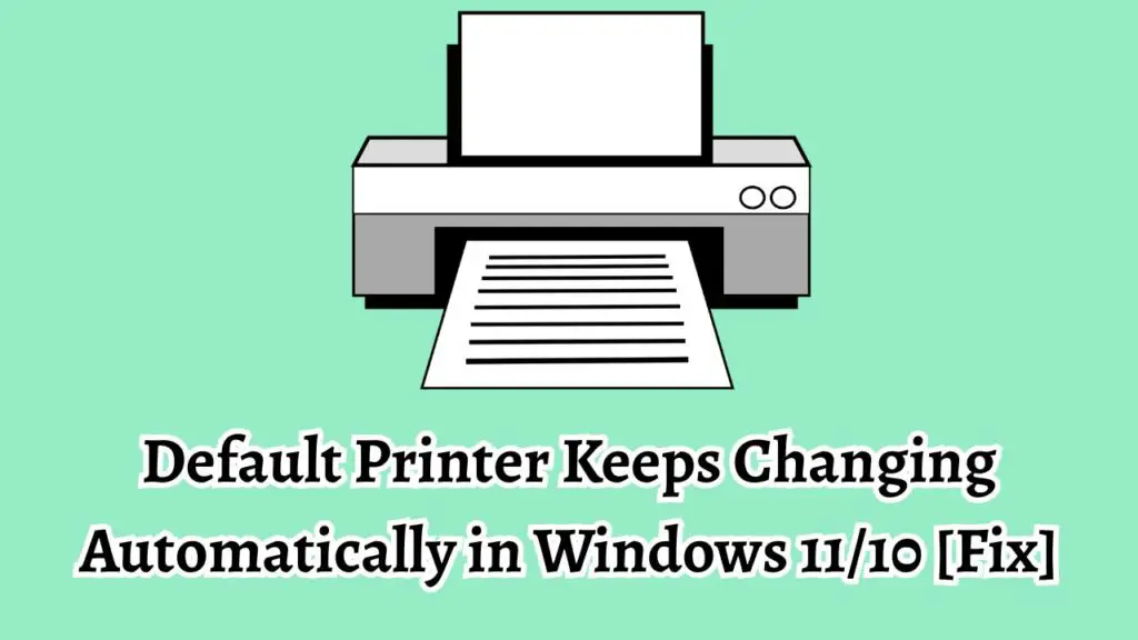 Fix Default Printer Keeps Changing Automatically in Windows 11 10 