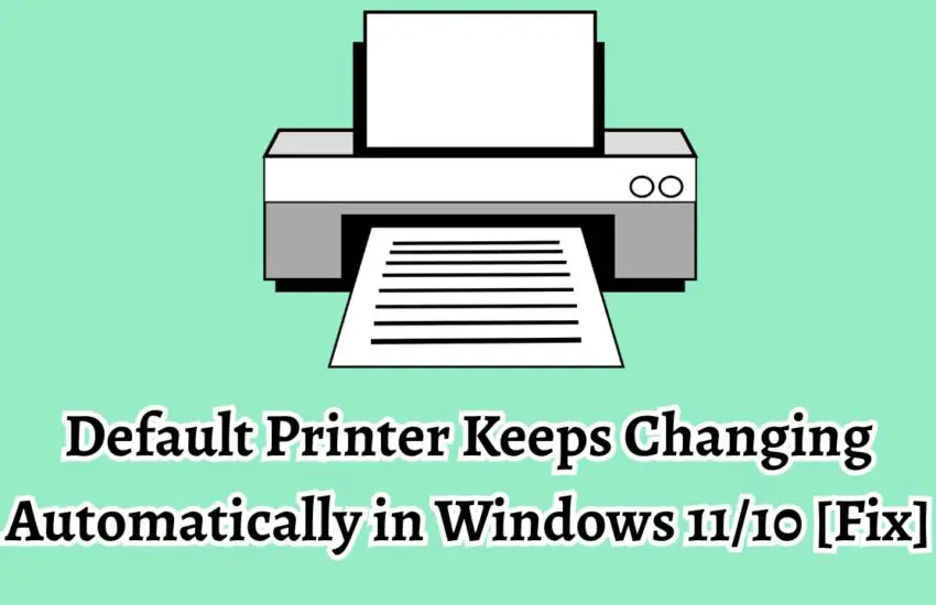Fix Default Printer Keeps Changing Automatically in Windows 11 10