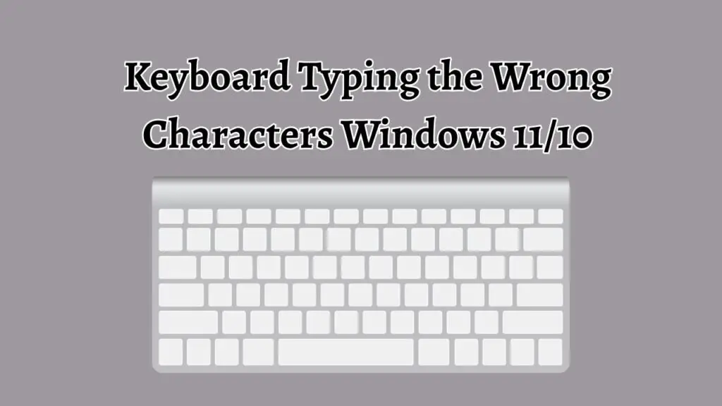 Keyboard Typing the Wrong Characters Windows 11 and 10
