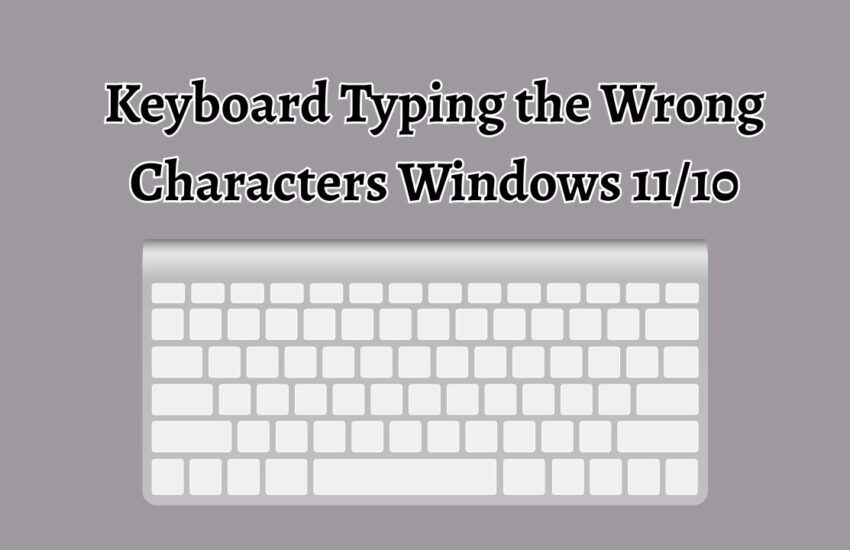 Keyboard Typing the Wrong Characters Windows 11 and 10