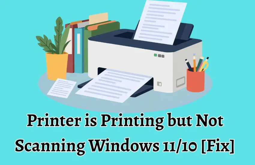 Printer is Printing but Not Scanning Windows 11/10 [Fix]