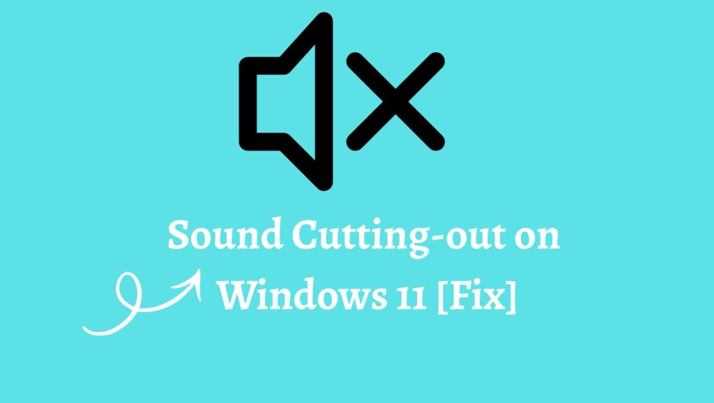 Sound Cutting-out on Windows 11 [Fix]