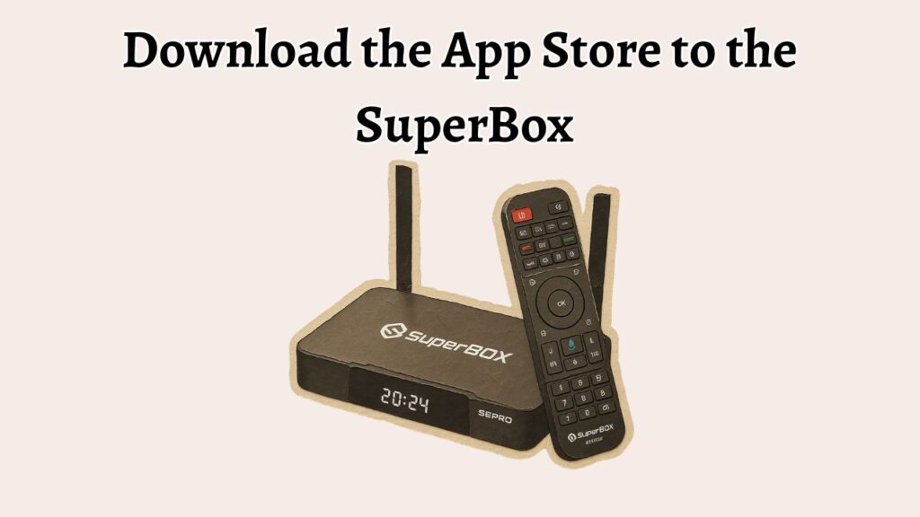 Download the App Store to the  SuperBox