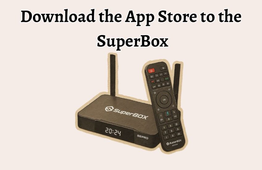 Download the App Store to the SuperBox