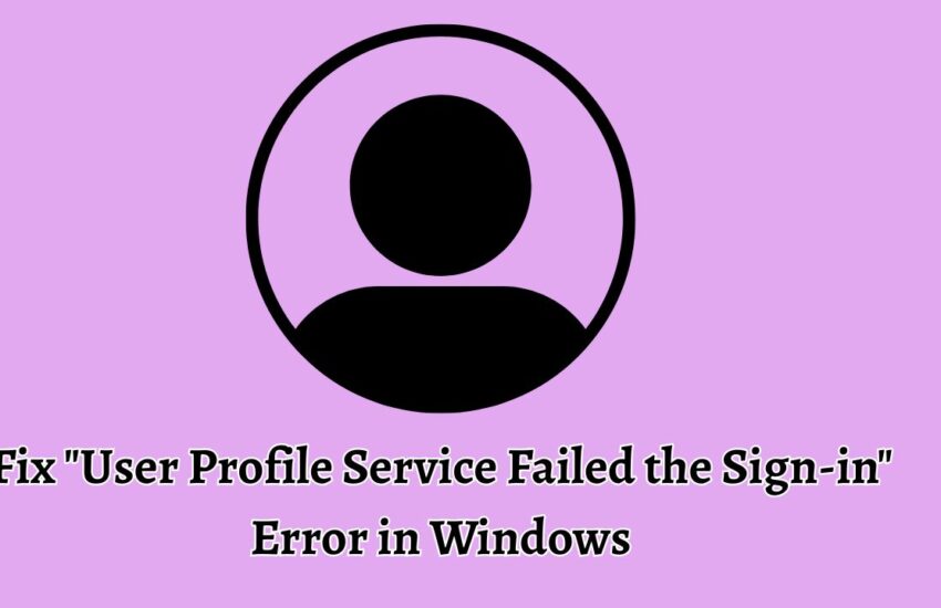 Fix User Profile Service Failed the Sign-in Error in Windows