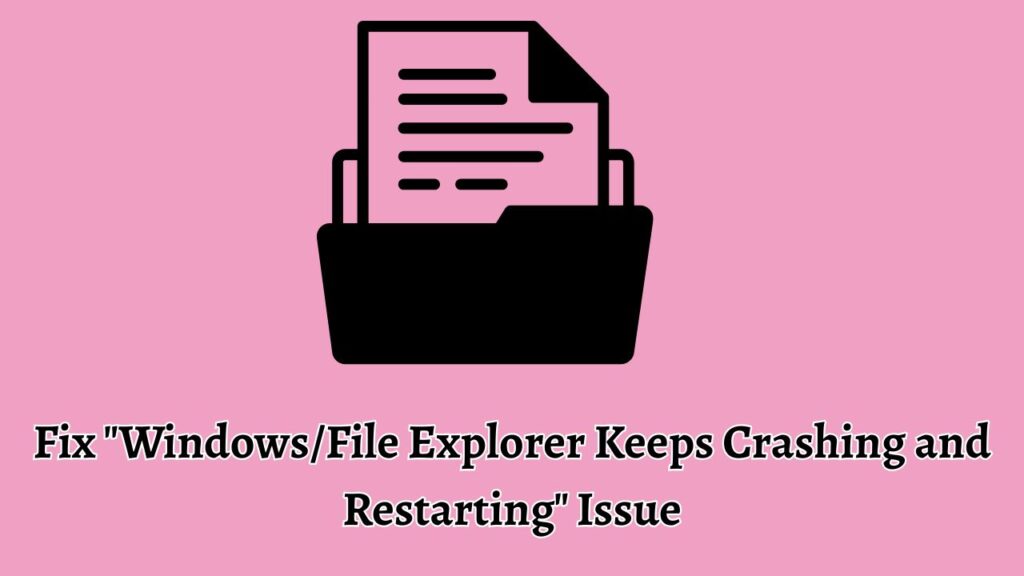 Fix Windows or File Explorer Keeps Crashing and Restarting Issue